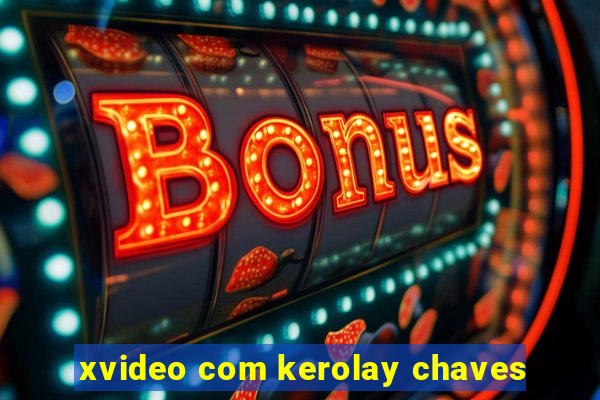 xvideo com kerolay chaves